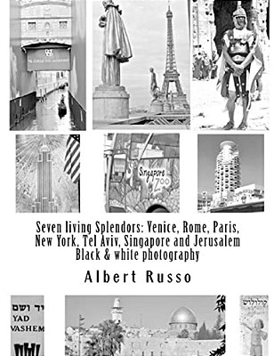 Seven Living Splendors: Venice, Rome, Paris, New York, Tel Aviv, Singapore And Jerusalem: Black And White Photography-..