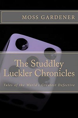 The Studdley Luckler Chronicles: Tales Of The World's Greatest Defective-..