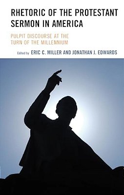 Rhetoric Of The Protestant Sermon In America: Pulpit Discourse At The Turn Of The Millennium-..