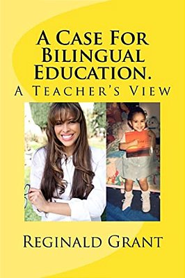 A Case For Bilingual Education: A Teacher's View-..