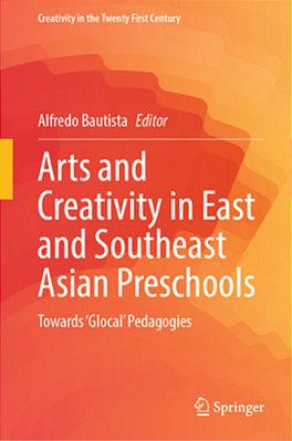 Arts And Creativity In East And Southeast Asian Preschools: Towards 'Glocal' Pedagogies-..