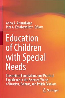 Education Of Children With Special Needs: Theoretical Foundations And Practical Experience In The Selected Works Of Russian, Belarus, And Polish Schol-..
