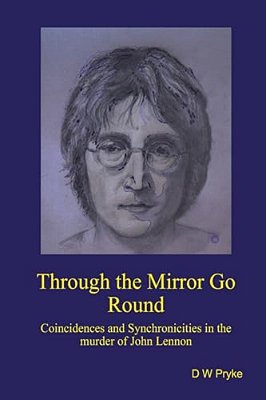 Through The Mirror Go Round: Coincidences And Synchronicities In The Murder Of John Lennon-..