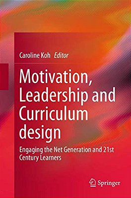 Motivation, Leadership And Curriculum Design: Engaging The Net Generation And 21St Century Learners-..
