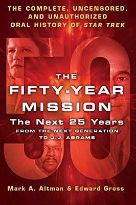 The Fifty-Year Mission: The Next 25 Years: From The Next Generation To J. J. Abrams: The Complete, Uncensored, And Unauthorized Oral History Of Star T-..