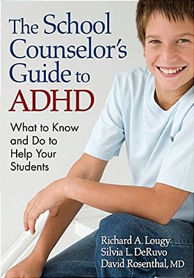 The School Counselor's Guide To Adhd: What To Know And Do To Help Your Students-..