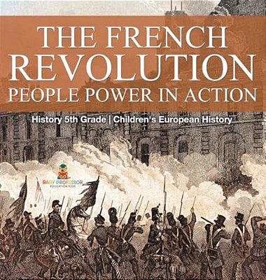 The French Revolution: People Power In Action - History 5Th Grade Children's European History-..