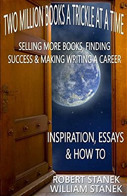 Two Million Books A Trickle At A Time: Selling More Books, Finding Success & Making Writing A Career. Inspiration, Essays & How To-..