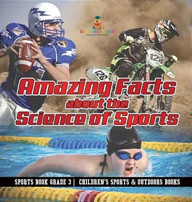 Amazing Facts About The Science Of Sports - Sports Book Grade 3 Children's Sports & Outdoors Books-..