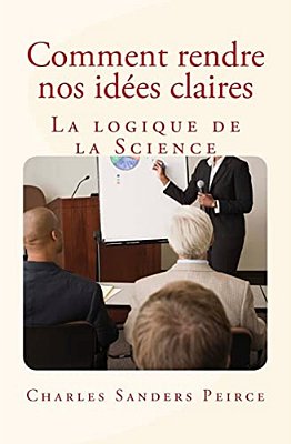 Comment Rendre Nos Idées Claires: La Logique De La Science-..