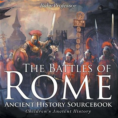 The Battles Of Rome - Ancient History Sourcebook Children's Ancient History-..