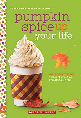 Pumpkin Spice Up Your Life: A Wish Novel-..