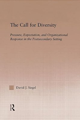 The Call For Diversity: Pressure, Expectation, And Organizational Response In The Postsecondary Setting-..