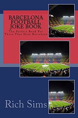 Barcelona Football Joke Book: The Perfect Book For Those That Hate Barcelona-..