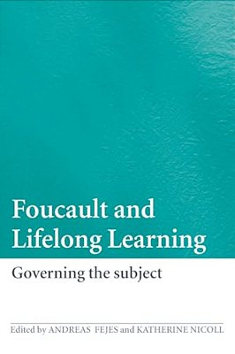Foucault And Lifelong Learning: Governing The Subject-..