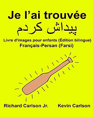 Je L'Ai Trouvée: Livre D'Images Pour Enfants Français-Persan (Farsi) (Édition Bilingue)-..