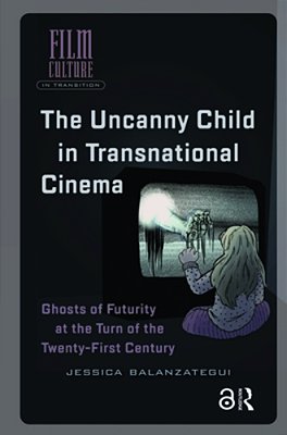 The Uncanny Child In Transnational Cinema: Ghosts Of Futurity At The Turn Of The Twenty-First Century-..