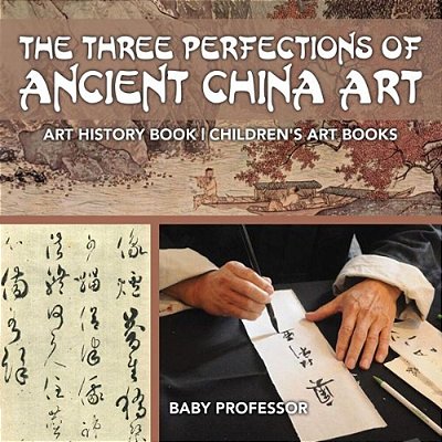 The Three Perfections Of Ancient China Art - Art History Book Children's Art Books-..