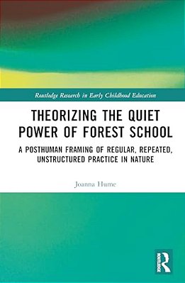 Theorizing The Quiet Power Of Forest School: A Posthuman Framing Of Regular, Repeated, Unstructured Practice In Nature-..