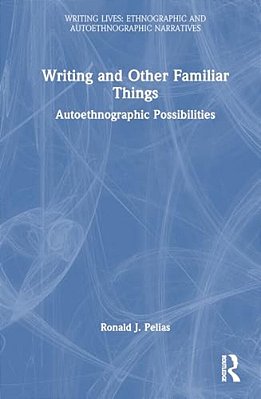 Writing And Other Familiar Things: Autoethnographic Possibilities-..