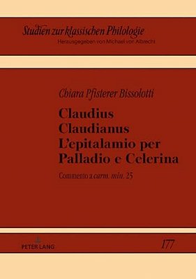 Claudius Claudianus. L'Epitalamio Per Palladio E Celerina: Commento A Carm. Min. 25-..