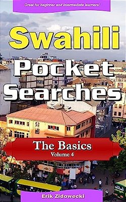 Swahili Pocket Searches - The Basics - Volume 4: A Set Of Word Search Puzzles To Aid Your Language Learning-..
