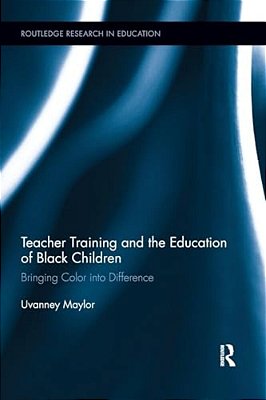 Teacher Training And The Education Of Black Children: Bringing Color Into Difference-..