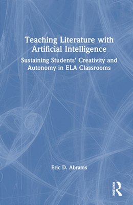 Teaching Literature With Artificial Intelligence: Sustaining Students' Creativity And Autonomy In Ela Classrooms-..