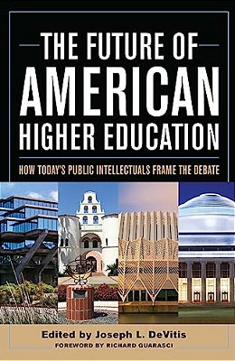 The Future Of American Higher Education: How Today's Public Intellectuals Frame The Debate-..