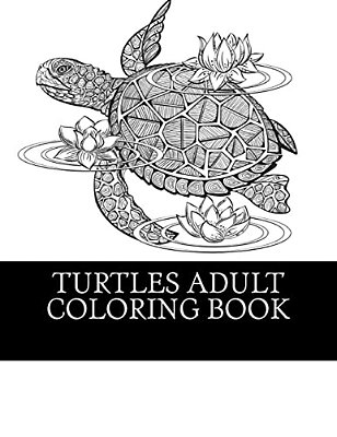 Turtles Adult Coloring Book: 25 Beautiful Turtle Coloring Designs For Men, Women And Teens To Relax-..