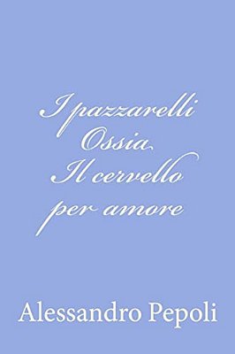 I Pazzarelli Ossia Il Cervello Per Amore-..