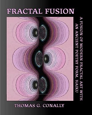 Fractal Fusion: A Fusion Of Modern Fractal Art With An Ancient Poetry Form, Haiku-..