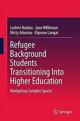 Refugee Background Students Transitioning Into Higher Education: Navigating Complex Spaces-..