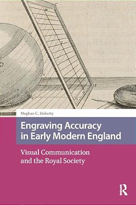 Engraving Accuracy In Early Modern England: Visual Communication And The Royal Society-..