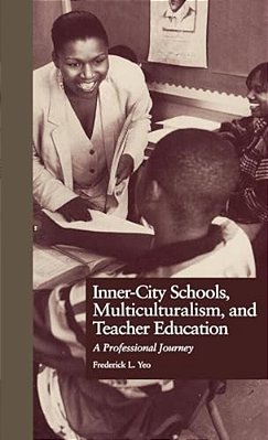 Inner-City Schools, Multiculturalism, And Teacher Education: A Professional Journey-..