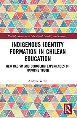 Indigenous Identity Formation In Chilean Education: New Racism And Schooling Experiences Of Mapuche Youth-..