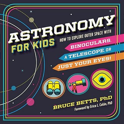 Astronomy For Kids: How To Explore Outer Space With Binoculars, A Telescope, Or Just Your Eyes!-..
