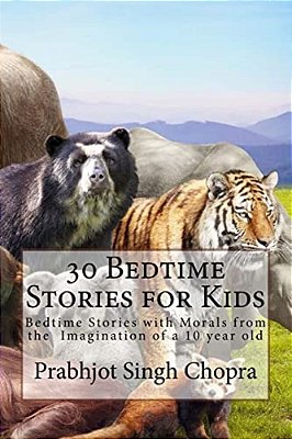 30 Bedtime Stories For Kids: Bedtime Stories With Morals From The Imagination Of A 10 Year Old-..