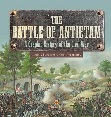 The Battle Of Antietam A Graphic History Of The Civil War Grade 5 Children's American History-..
