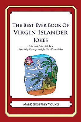 The Best Ever Book Of Virgin Islander Jokes: Lots And Lots Of Jokes Specially Repurposed For You-Know-who-..