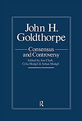John Goldthorpe: Consensus And Controversy-..