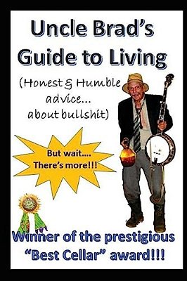 Uncle Brad's Guide To Living: Honest & Humble Advice About Bullshit-..