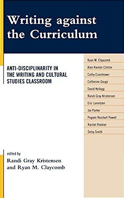 Writing Against The Curriculum: Anti-Disciplinarity In The Writing And Cultural Studies Classroom-..