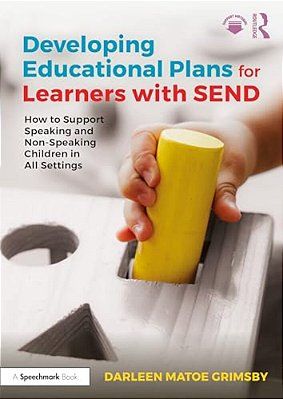Developing Educational Plans For Learners With Send: How To Support Speaking And Non-Speaking Children In All Settings-..