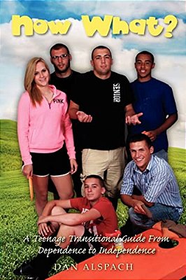 Now What?: A Teenage Transitional Guide From Dependence To Independence-..