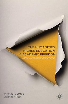The Humanities, Higher Education, And Academic Freedom: Three Necessary Arguments-..