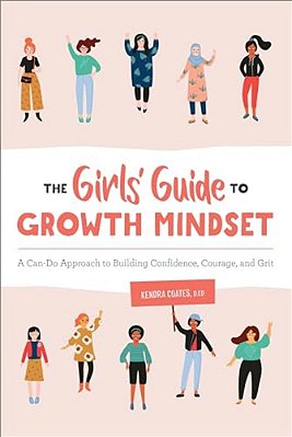 The Girls' Guide To Growth Mindset: A Can-Do Approach To Building Confidence, Courage, And Grit-..