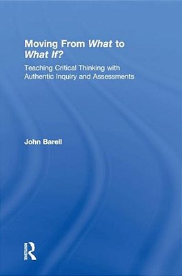 Moving From What To What If?: Teaching Critical Thinking With Authentic Inquiry And Assessments-..