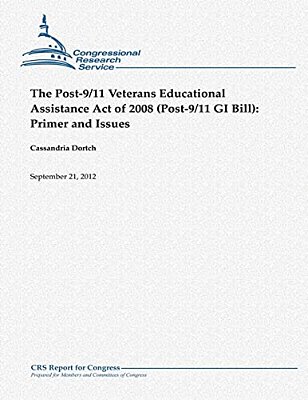 The Post-9/11 Veterans Educational Assistance Act Of 2008 (Post-9/11 Gi Bill): Primer And Issues-..