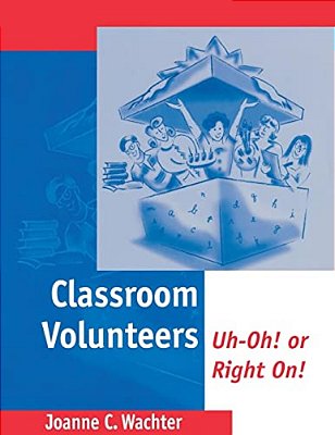Classroom Volunteers: Uh-Oh! Or Right On!-..